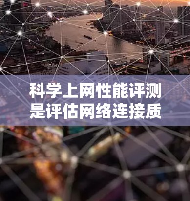 科学上网性能评测是评估网络连接质量的关键环节,确保数据传输的稳定、高效和安全。以下是对科学上网性能评测的详细分析和总结 科学上网性能评测是评估网络连接质量的关键环节,确保数据传输的稳定、高效和安全。以下是对科学上网性能评测的详细分析和总结
