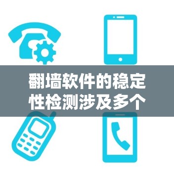 翻墙软件的稳定性检测涉及多个方面,确保其在不同环境下稳定运行。以下是检测的主要内容和方法 翻墙软件的稳定性检测涉及多个方面,确保其在不同环境下稳定运行。以下是检测的主要内容和方法