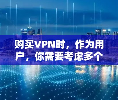 购买VPN时,作为用户,你需要考虑多个因素来确保选择的VPN既适合你的需求,又能提供安全和稳定的服务。以下是一些详细的购买攻略,帮助你做出明智的选择 购买VPN时,作为用户,你需要考虑多个因素来确保选择的VPN既适合你的需求,又能提供安全和稳定的服务。以下是一些详细的购买攻略,帮助你做出明智的选择