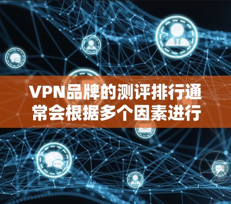VPN品牌的测评排行通常会根据多个因素进行排名,包括速度、隐私保护、服务器覆盖、用户体验等。以下是一些知名的VPN品牌及其基本信息,供参考 VPN品牌的测评排行通常会根据多个因素进行排名,包括速度、隐私保护、服务器覆盖、用户体验等。以下是一些知名的VPN品牌及其基本信息,供参考