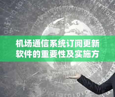 机场通信系统订阅更新软件的重要性及实施方案