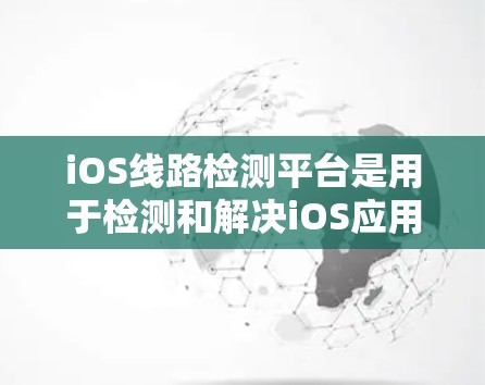 iOS线路检测平台是用于检测和解决iOS应用运行时问题的重要工具,涵盖了性能监测、崩溃报告、网络监控、用户行为分析、设备状态监测、数据日志管理和自动化测试等功能。以下是对该平台的详细分析和实施方案 iOS线路检测平台是用于检测和解决iOS应用运行时问题的重要工具,涵盖了性能监测、崩溃报告、网络监控、用户行为分析、设备状态监测、数据日志管理和自动化测试等功能。以下是对该平台的详细分析和实施方案