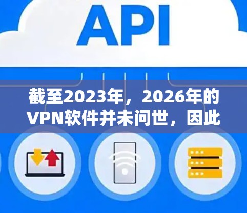 截至2023年,2026年的VPN软件并未问世,因此您提到的2026稳定VPN软件下载可能是指未来几年内或2026年之后可能出现的稳定VPN软件。但目前市场上有许多优秀且稳定的VPN软件可供选择 截至2023年,2026年的VPN软件并未问世,因此您提到的2026稳定VPN软件下载可能是指未来几年内或2026年之后可能出现的稳定VPN软件。但目前市场上有许多优秀且稳定的VPN软件可供选择