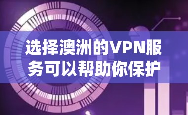 选择澳洲的VPN服务可以帮助你保护隐私、绕过地区限制并确保数据安全。以下是选择澳洲VPN服务的关键步骤和建议 选择澳洲的VPN服务可以帮助你保护隐私、绕过地区限制并确保数据安全。以下是选择澳洲VPN服务的关键步骤和建议