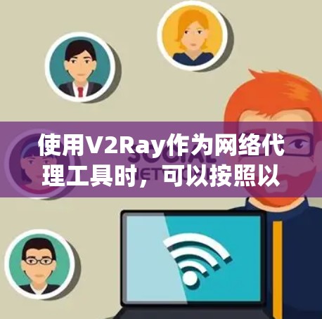 使用V2Ray作为网络代理工具时,可以按照以下步骤进行配置和优化,以确保其稳定和安全运行 使用V2Ray作为网络代理工具时,可以按照以下步骤进行配置和优化,以确保其稳定和安全运行