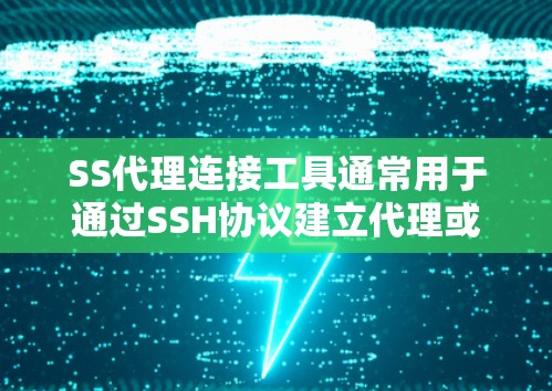 SS代理连接工具通常用于通过SSH协议建立代理或隧道连接，帮助用户在防火墙限制下访问内部资源。以下是一些常用的工具及其使用方法