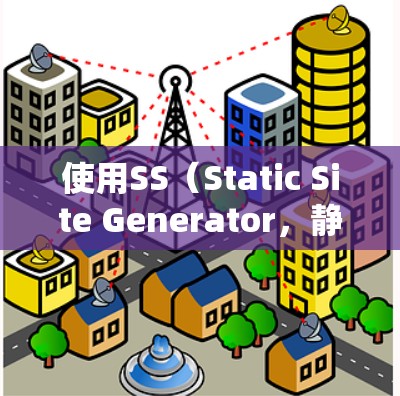 使用SS(Static Site Generator,静态站点生成器)构建静态网站是一个高效且灵活的方式。以下是按照步骤总结的使用指南 使用SS(Static Site Generator,静态站点生成器)构建静态网站是一个高效且灵活的方式。以下是按照步骤总结的使用指南