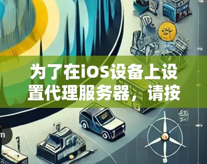为了在iOS设备上设置代理服务器,请按照以下步骤操作 为了在iOS设备上设置代理服务器,请按照以下步骤操作