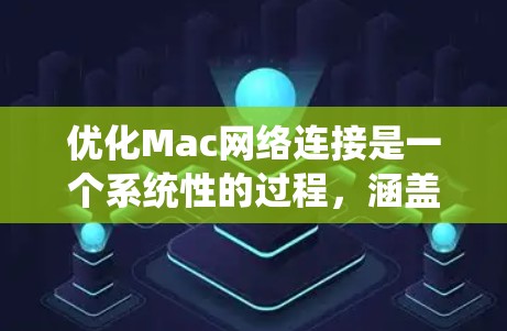 优化Mac网络连接是一个系统性的过程，涵盖从检查网络状态到调整设置的多个方面。以下是优化Mac网络的分步指南