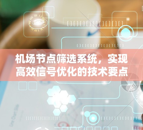 机场节点筛选系统，实现高效信号优化的技术要点
