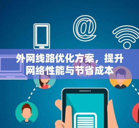 外网线路优化方案,提升网络性能与节省成本 外网线路优化方案,提升网络性能与节省成本