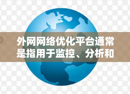 外网网络优化平台通常是指用于监控、分析和优化外部网络性能的工具或平台。这些平台可以帮助企业或组织在外部网络环境中识别性能问题,优化网络流量,提升数据传输效率,降低延迟,并提高整体网络性能 外网网络优化平台通常是指用于监控、分析和优化外部网络性能的工具或平台。这些平台可以帮助企业或组织在外部网络环境中识别性能问题,优化网络流量,提升数据传输效率,降低延迟,并提高整体网络性能
