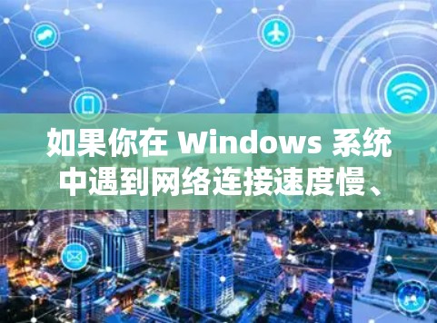如果你在 Windows 系统中遇到网络连接速度慢、不稳定等问题,可以通过安装和使用一些优化工具来改善连接性能。以下是一些常用的 Windows 连接优化软件和工具 如果你在 Windows 系统中遇到网络连接速度慢、不稳定等问题,可以通过安装和使用一些优化工具来改善连接性能。以下是一些常用的 Windows 连接优化软件和工具
