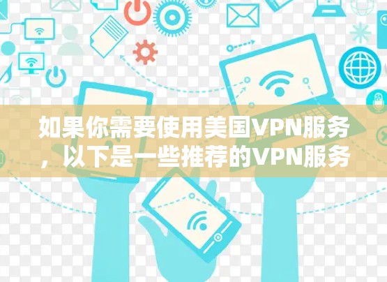 如果你需要使用美国VPN服务,以下是一些推荐的VPN服务提供商和线路,适用于不同的需求和使用场景 如果你需要使用美国VPN服务,以下是一些推荐的VPN服务提供商和线路,适用于不同的需求和使用场景