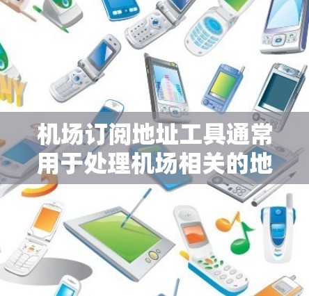 机场订阅地址工具通常用于处理机场相关的地址数据,例如航班起降信息、航站信息、机场地图等。以下是一些常用的工具和解决方案,帮助你处理机场订阅地址相关的数据 机场订阅地址工具通常用于处理机场相关的地址数据,例如航班起降信息、航站信息、机场地图等。以下是一些常用的工具和解决方案,帮助你处理机场订阅地址相关的数据