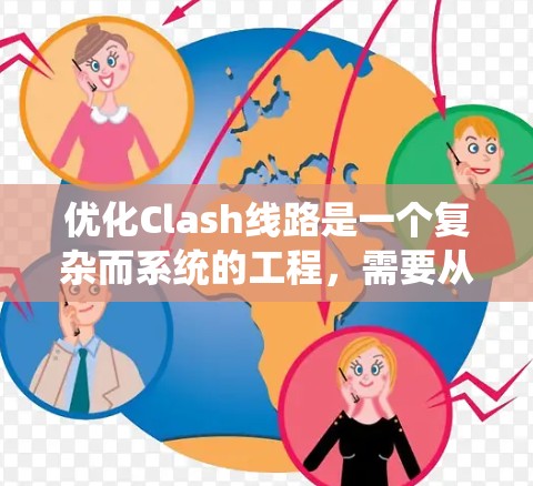 优化Clash线路是一个复杂而系统的工程,需要从多个方面进行全面考虑。以下是一个结构化的优化方案,分为几个关键领域,每个领域包括具体的优化措施和实施建议 优化Clash线路是一个复杂而系统的工程,需要从多个方面进行全面考虑。以下是一个结构化的优化方案,分为几个关键领域,每个领域包括具体的优化措施和实施建议