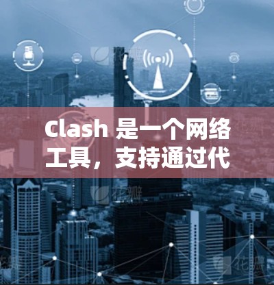 Clash 是一个网络工具，支持通过代理测速。以下是使用 Clash 代理测速工具的步骤和注意事项