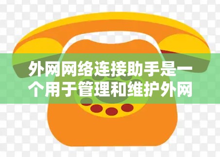 外网网络连接助手是一个用于管理和维护外网网络连接的工具,常见问题包括DNS解析失败、VPN连接问题、防火墙设置和防病毒干扰等。以下是解决问题的分步指南 外网网络连接助手是一个用于管理和维护外网网络连接的工具,常见问题包括DNS解析失败、VPN连接问题、防火墙设置和防病毒干扰等。以下是解决问题的分步指南