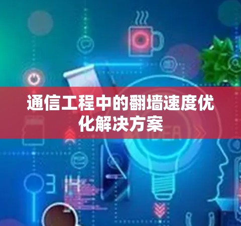 通信工程中的翻墙速度优化解决方案 通信工程中的翻墙速度优化解决方案