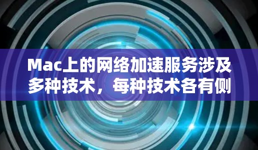 Mac上的网络加速服务涉及多种技术,每种技术各有侧重,以下是对这些技术的详细总结 Mac上的网络加速服务涉及多种技术,每种技术各有侧重,以下是对这些技术的详细总结