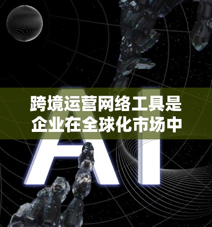 跨境运营网络工具是企业在全球化市场中高效协调和管理跨境业务的关键。这些工具涵盖了从基础设施到应用层面的各个方面,帮助企业在不同国家和地区进行业务活动。以下是对这些工具的总结和建议 跨境运营网络工具是企业在全球化市场中高效协调和管理跨境业务的关键。这些工具涵盖了从基础设施到应用层面的各个方面,帮助企业在不同国家和地区进行业务活动。以下是对这些工具的总结和建议