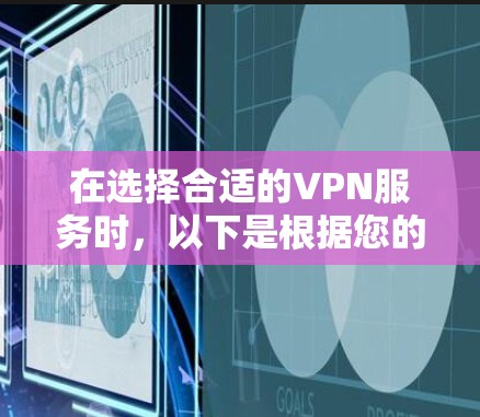 在选择合适的VPN服务时，以下是根据您的需求整理的比较分析和建议
