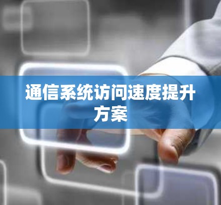 通信系统访问速度提升方案 通信系统访问速度提升方案