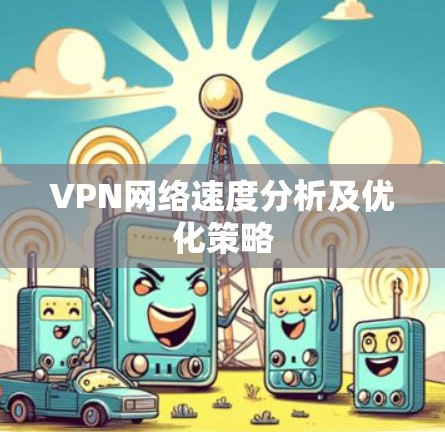 VPN网络速度分析及优化策略 VPN网络速度分析及优化策略