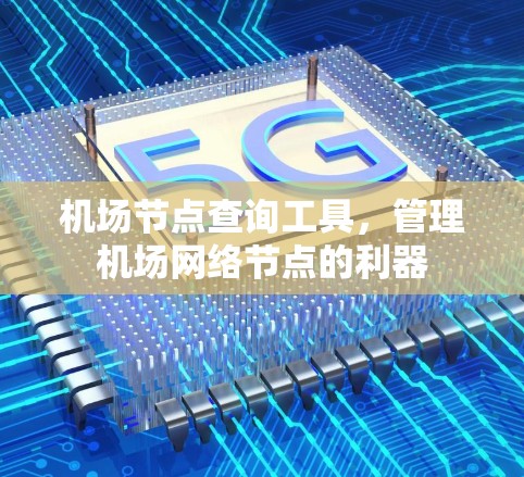 机场节点查询工具,管理机场网络节点的利器 机场节点查询工具,管理机场网络节点的利器