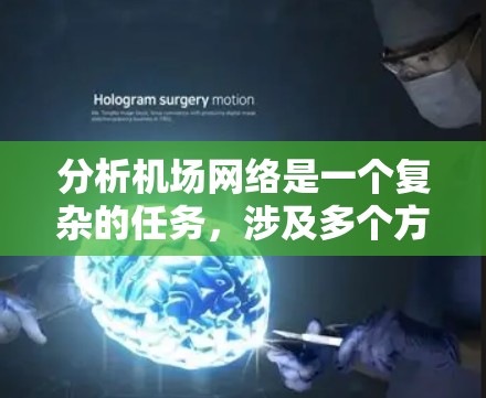 分析机场网络是一个复杂的任务,涉及多个方面的考量。以下是一个有条理的步骤指南,帮助你全面分析机场的网络状况 分析机场网络是一个复杂的任务,涉及多个方面的考量。以下是一个有条理的步骤指南,帮助你全面分析机场的网络状况