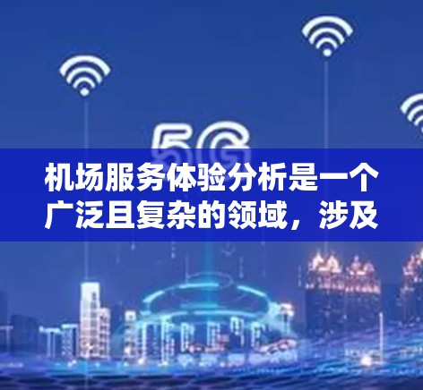 机场服务体验分析是一个广泛且复杂的领域，涉及多个方面，包括服务质量、设施、人员服务、安检体验、贵宾服务等。以下是一个全面的分析框架，帮助你更好地理解和评估机场服务体验