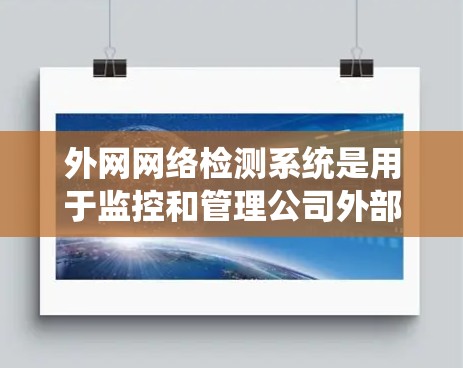 外网网络检测系统是用于监控和管理公司外部网络安全的重要工具,能够帮助企业识别潜在的安全威胁和漏洞。以下是对该系统的详细分析 外网网络检测系统是用于监控和管理公司外部网络安全的重要工具,能够帮助企业识别潜在的安全威胁和漏洞。以下是对该系统的详细分析
