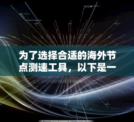 为了选择合适的海外节点测速工具，以下是一个有条理的步骤指南