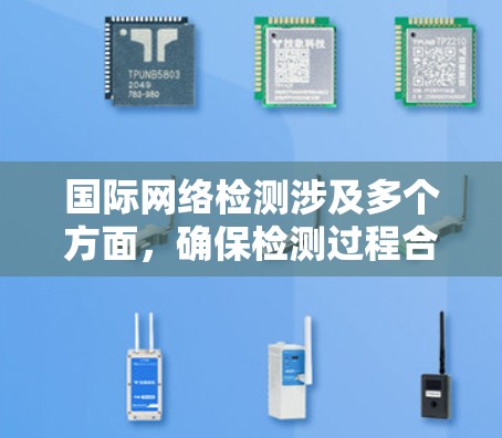 国际网络检测涉及多个方面,确保检测过程合法、有效且全面。以下是分步的解决方案 国际网络检测涉及多个方面,确保检测过程合法、有效且全面。以下是分步的解决方案