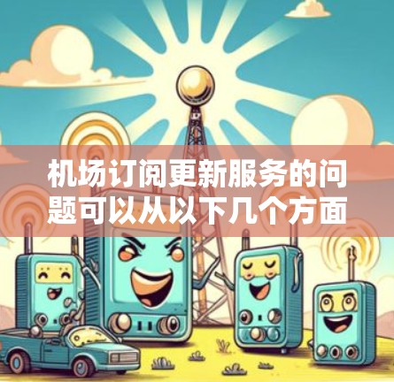 机场订阅更新服务的问题可以从以下几个方面来解决 机场订阅更新服务的问题可以从以下几个方面来解决