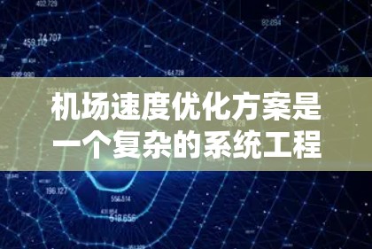 机场速度优化方案是一个复杂的系统工程，通常需要结合实际机场的运行情况、资源配置、交通管理等多方面因素来制定。以下是一个典型的机场速度优化方案框架，供参考