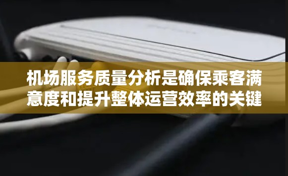 机场服务质量分析是确保乘客满意度和提升整体运营效率的关键。以下是对机场服务质量的全面分析,结合了多个维度和实际影响因素 机场服务质量分析是确保乘客满意度和提升整体运营效率的关键。以下是对机场服务质量的全面分析,结合了多个维度和实际影响因素