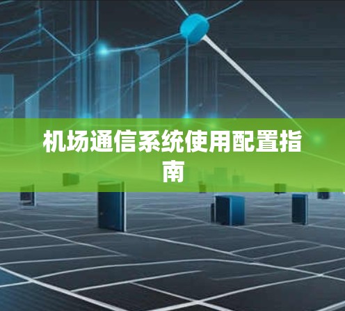 机场通信系统使用配置指南