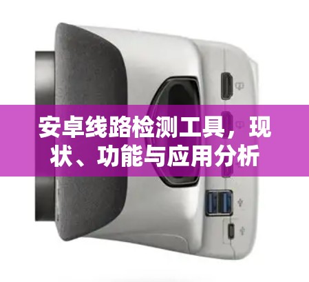 安卓线路检测工具,现状、功能与应用分析 安卓线路检测工具,现状、功能与应用分析