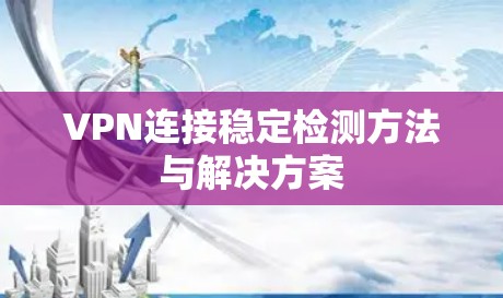 VPN连接稳定检测方法与解决方案 VPN连接稳定检测方法与解决方案