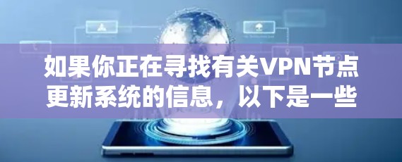 如果你正在寻找有关VPN节点更新系统的信息,以下是一些可能的解释和建议 如果你正在寻找有关VPN节点更新系统的信息,以下是一些可能的解释和建议