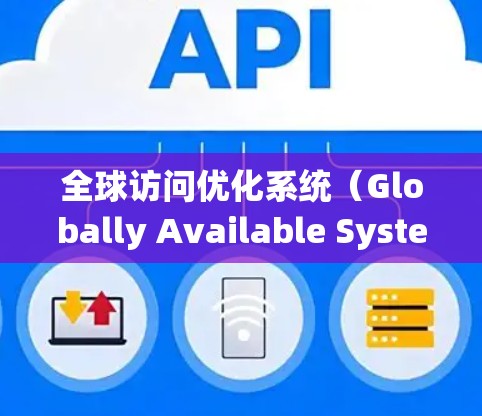 全球访问优化系统(Globally Available System,GAS)是一个旨在确保系统能够在全球范围内高效、稳定运行的综合解决方案。以下是对GAS的详细分析和总结 全球访问优化系统(Globally Available System,GAS)是一个旨在确保系统能够在全球范围内高效、稳定运行的综合解决方案。以下是对GAS的详细分析和总结