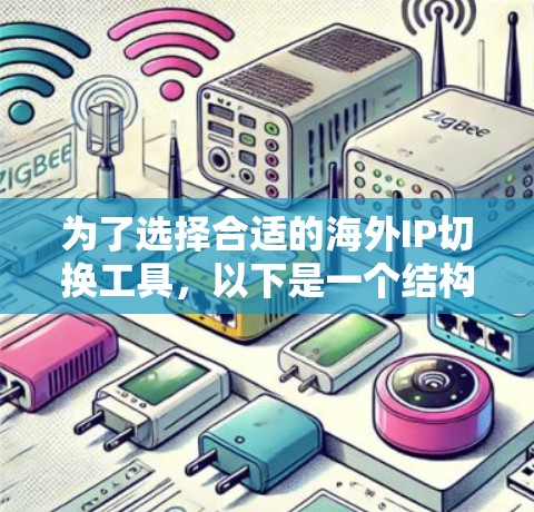 为了选择合适的海外IP切换工具,以下是一个结构化的解决方案,帮助您根据需求做出明智的选择 为了选择合适的海外IP切换工具,以下是一个结构化的解决方案,帮助您根据需求做出明智的选择