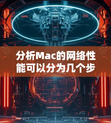 分析Mac的网络性能可以分为几个步骤,每个步骤都需要仔细操作和理解背后的原理。以下是详细的分步骤说明 分析Mac的网络性能可以分为几个步骤,每个步骤都需要仔细操作和理解背后的原理。以下是详细的分步骤说明