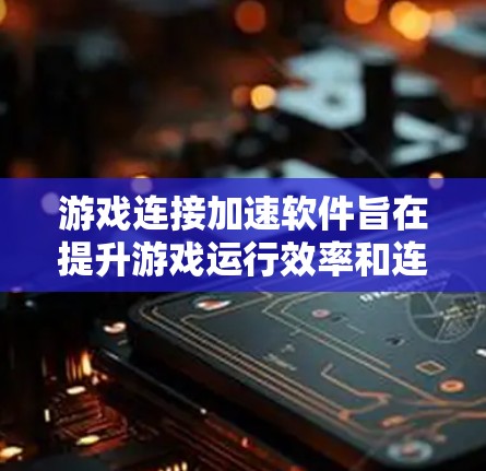 游戏连接加速软件旨在提升游戏运行效率和连接稳定性，通过多种技术手段优化网络性能、减少延迟和丢包。以下是对这些软件的详细分析