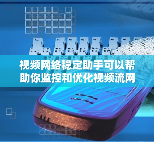 视频网络稳定助手可以帮助你监控和优化视频流网络的性能,确保视频内容能够流畅地传输和播放。以下是一些常用的工具和方法 视频网络稳定助手可以帮助你监控和优化视频流网络的性能,确保视频内容能够流畅地传输和播放。以下是一些常用的工具和方法