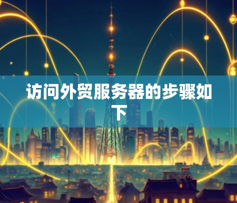 访问外贸服务器的步骤如下 访问外贸服务器的步骤如下