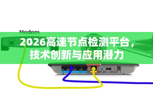 2026高速节点检测平台,技术创新与应用潜力 2026高速节点检测平台,技术创新与应用潜力