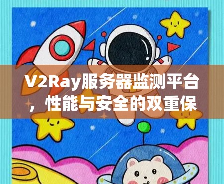 V2Ray服务器监测平台,性能与安全的双重保障 V2Ray服务器监测平台,性能与安全的双重保障