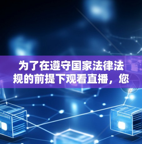 为了在遵守国家法律法规的前提下观看直播，您可以考虑以下几种方法